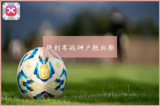 热刺客战神户胜利船