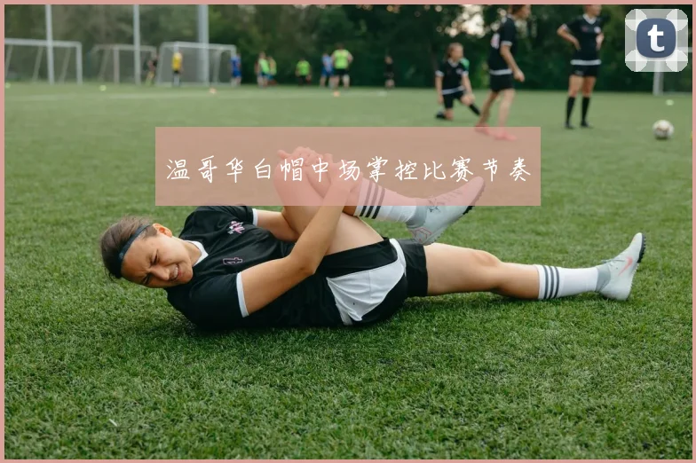 温哥华白帽中场掌控比赛节奏