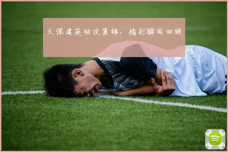 久保建英助攻集锦，精彩瞬间回顾