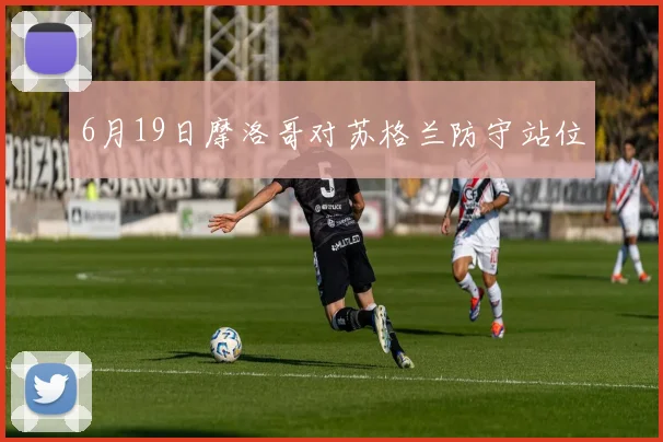 6月19日摩洛哥对苏格兰防守站位