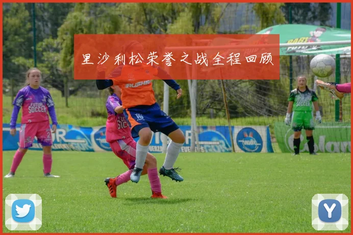 里沙利松荣誉之战全程回顾