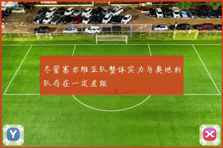尽管塞尔维亚队整体实力与奥地利队存在一定差距