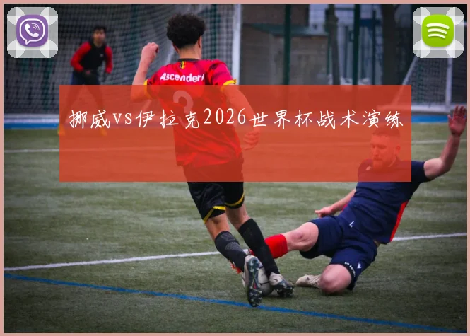 挪威vs伊拉克2026世界杯战术演练