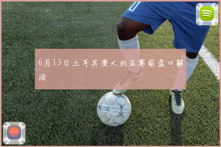 6月13日土耳其澳大利亚赛前盘口解读