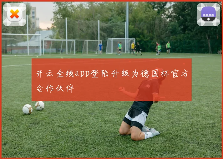 开云全线app登陆升级为德国杯官方合作伙伴