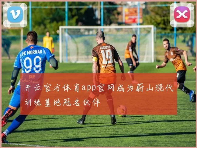 开云官方体育app官网成为蔚山现代训练基地冠名伙伴